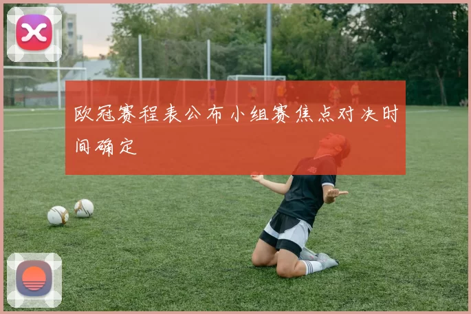 欧冠赛程表公布小组赛焦点对决时间确定
