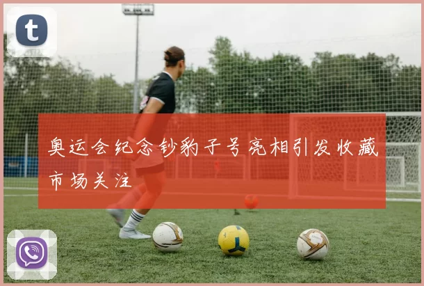 奥运会纪念钞豹子号亮相引发收藏市场关注