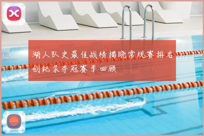 湖人队史最佳战绩揭晓常规赛排名创纪录夺冠赛季回顾