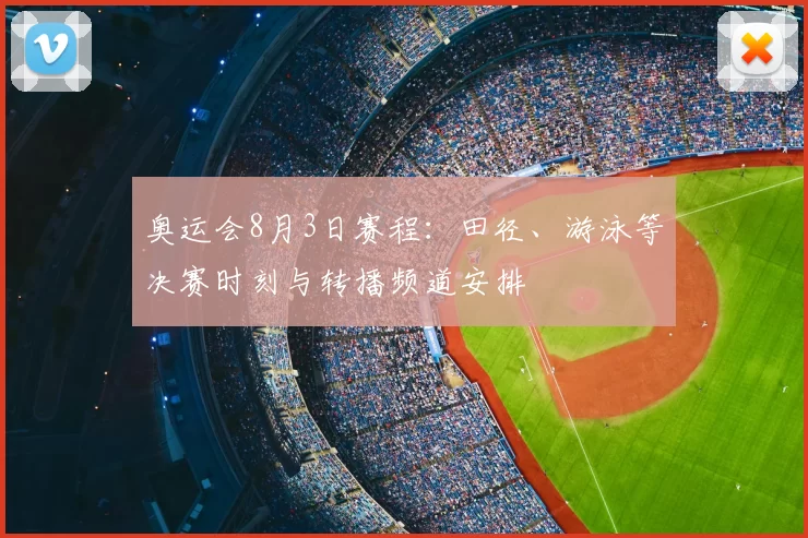 奥运会8月3日赛程：田径、游泳等决赛时刻与转播频道安排