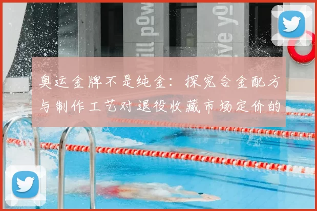 奥运金牌不是纯金：探究合金配方与制作工艺对退役收藏市场定价的影响