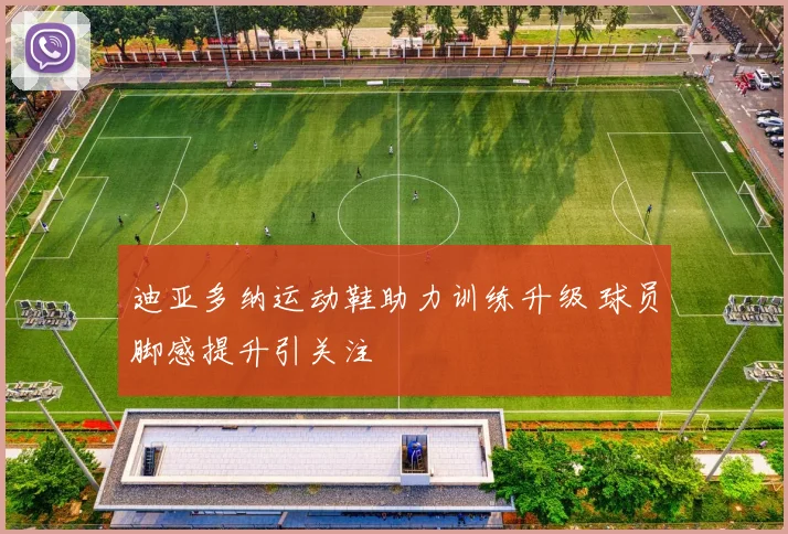 迪亚多纳运动鞋助力训练升级 球员脚感提升引关注
