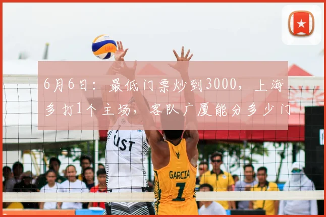 6月6日:最低门票炒到3000,上海多打1个主场,客队广厦能分多少门票钱_比赛_浙江_CBA