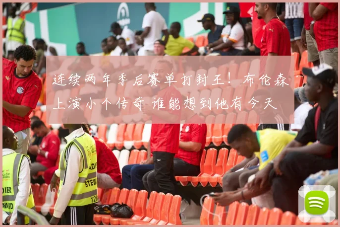 连续两年季后赛单打封王！布伦森上演小个传奇 谁能想到他有今天