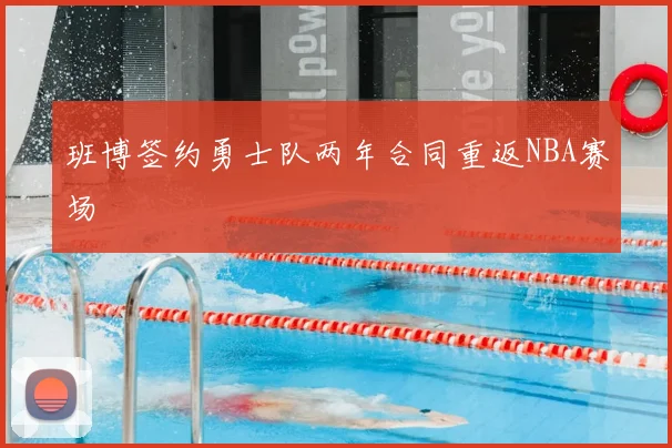 班博签约勇士队两年合同重返NBA赛场